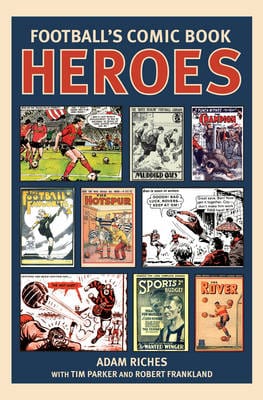 Adam Riches: Football s Comic Book Heroes [2009] hardback Online Hot Sale