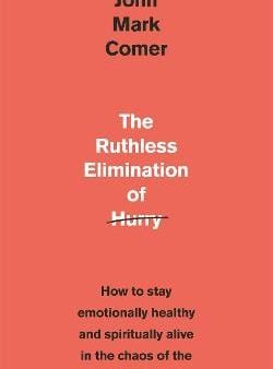 The Ruthless Elimination of Hurry: How to stay emotionally healthy and spiritually alive in the chaos of the modern world Discount